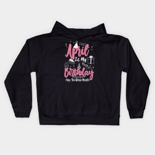 April Is My Birthday Month Yep The Whole Month Girl Gift copy Kids Hoodie